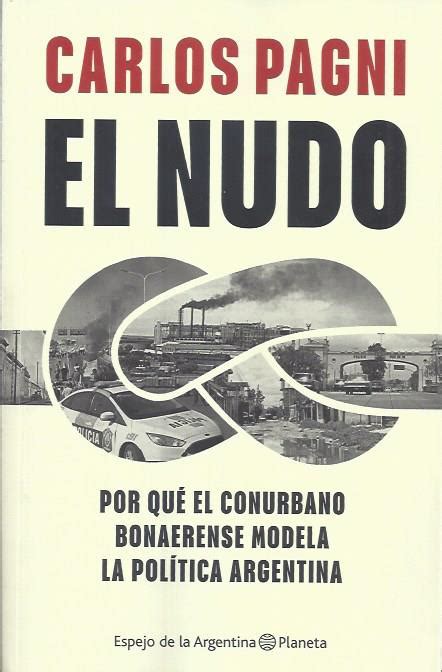 Pagni Carlos El Nudo Por Qu El Conurbano Bonaerense Modela La