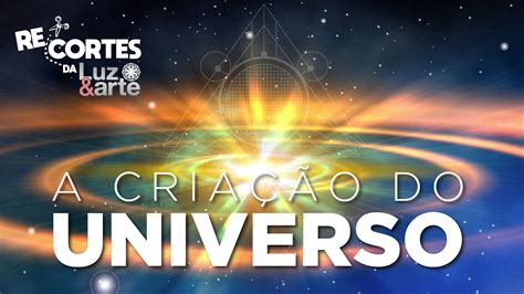 Como O Universo Foi Criado Luz E Arte Youtube