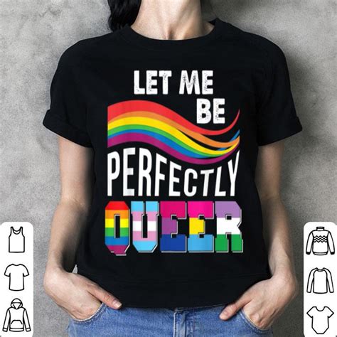 Let Me Be Perfectly Queer Gay Pride Lgbt Rainbow Shirt Hoodie Sweater