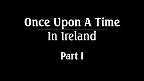 Once Upon A Time In Ireland Part I YouTube