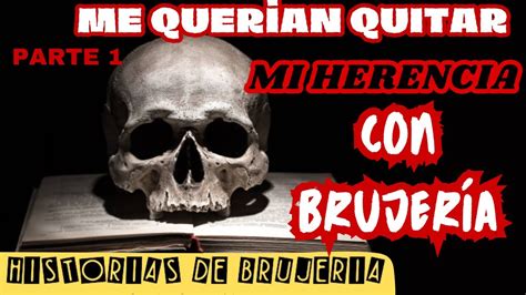 Historias De Brujeria Me Querian Quitar Mi Herencia Con Brujeria