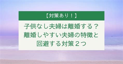 子供なし夫婦は離婚する？離婚しやすい夫婦の特徴と回避する対策2つ だまブログ