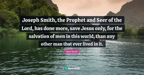 Joseph Smith The Prophet And Seer Of The Lord Has Done More Save Je