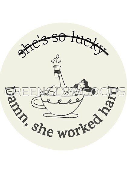 Shes So Lucky Not She Work Hard By Greenglowgoods Redbubble