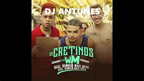 QUAL BUM BUM MAIS BATE OS CRETINOS E MC WM REMIX DJ ANTUNES YouTube