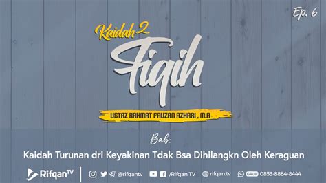 Ep 6 Bab Kaidah Turunan Dri Keyakinan Tdak Bsa Dihilangkn Oleh