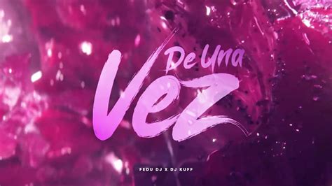 De Una Vez Remix Dj Kuff Fedu Dj Youtube