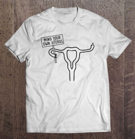 Mind Your Own Uterus Middle Finger Womens Rights Feminist T Shirts