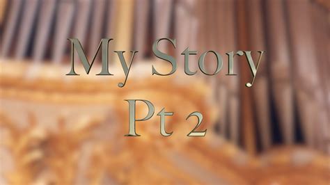 My Story Part 2 Youtube