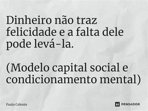 ⁠dinheiro Não Traz Felicidade E A Paulo Celente Pensador