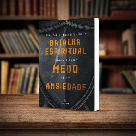 Batalha Espiritual Para Vencer O Medo E A Ansiedade Descubra A