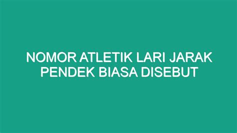 Nomor Atletik Lari Jarak Pendek Biasa Disebut Geograf