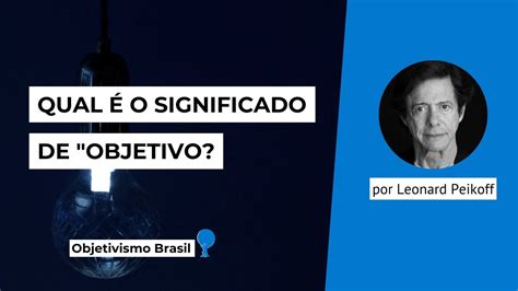 Qual é O Significado De Objetivo Leonard Peikoff Youtube