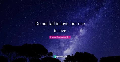 Do Not Fall In Love But Rise In Love Quote By Swami Parthasarathy Quoteslyfe