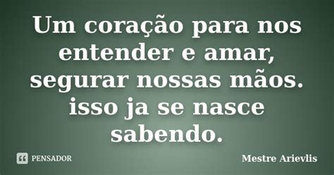 Um coração para nos entender e amar Mestre Ariévlis Pensador