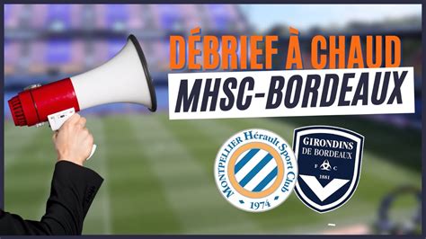 LE DÉBRIEF À CHAUD DE MONTPELLIER GIRONDINS DE BORDEAUX YouTube