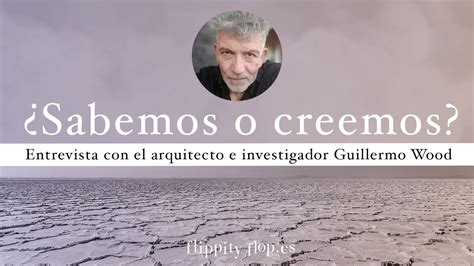 Sabemos O Creemos Entrevista Al Arquitecto Guillermo Wood YouTube