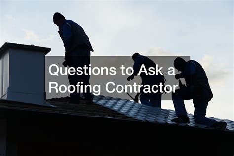 Questions To Ask A Roofing Contractor