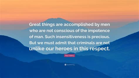 Paul Valéry Quote Great things are accomplished by men who are not