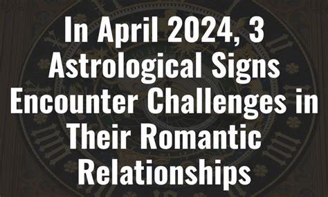 In April 2024 3 Astrological Signs Encounter Challenges In Their