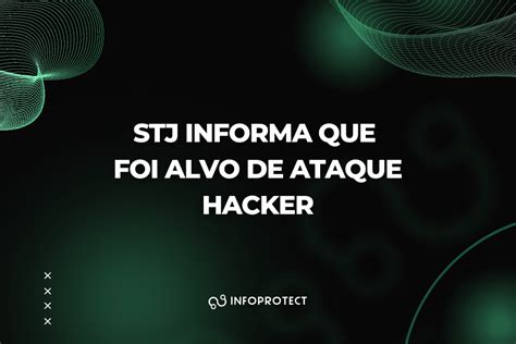 Stj Informa Que Foi Alvo De Ataque Hacker