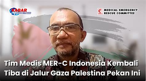 Kabar Pekan Ini Tim Medis MER C Indonesia Kembali Tiba Di Jalur Gaza