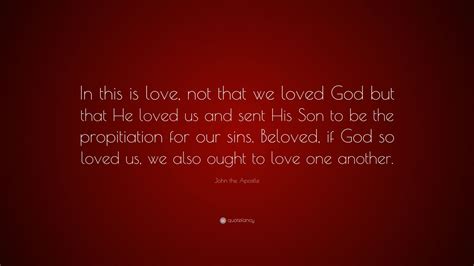 John The Apostle Quote “in This Is Love Not That We Loved God But That He Loved Us And Sent