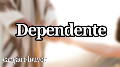 Dependente Cancao E Louvor - Hino: Dependente - Canção e louvor - YouTube