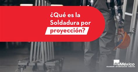 ¿qué Es La Soldadura Por Proyección British Federal Mexico Bfmx