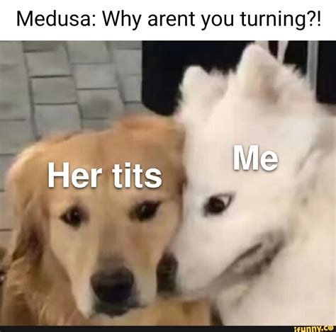 Medusa Why Arent You Turning I Her Tits Me IFunny