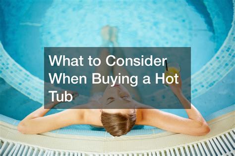 What To Consider When Buying A Hot Tub Daily Inbox