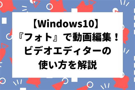 【windows10】『フォト』で動画を編集しよう！ビデオエディターの使い方を解説