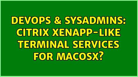 Devops Sysadmins Citrix Xenapp Like Terminal Services For Macosx