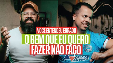 O Bem Que Eu Quero Fazer N O Fa O Voc Entendeu Errado Saulo Daniel