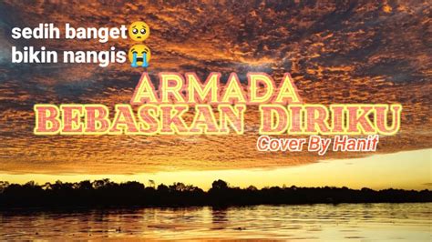 Bebaskan Diriku Armada Lirik Lagu Cover By Hanif Youtube