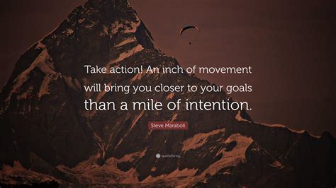 Steve Maraboli Quote Take Action An Inch Of Movement Will Bring You