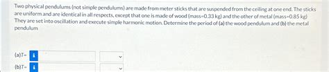 Solved Two Physical Pendulums Not Simple Pendulums ﻿are