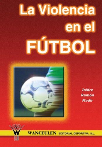 La Violencia En El Fútbol Madir Isidre Ramon 9788495883353 Iberlibro