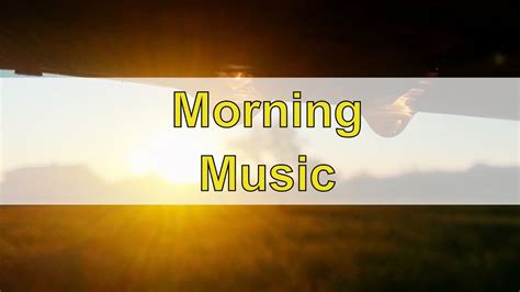 Morning Music For Positive Energy Morning Instrumental Music To Wake