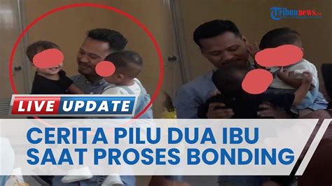 Cerita Pilu Kedua Ibu Kandung Di Balik Proses Bonding Berjuang Ambil