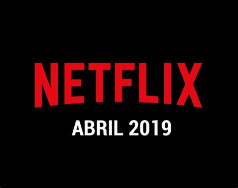 Netflix Estos son los estrenos más importantes de abril Regionalista cl