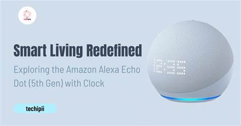 Smart Living Redefined: Exploring the Amazon Alexa Echo Dot (5th Gen ...