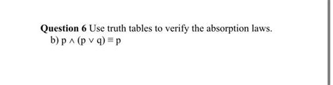 Solved Question Use Truth Tables To Verify The Absorption Chegg