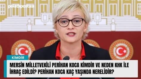 Mersin Milletvekili Perihan Koca kimdir ve neden KHK ile ihraç edildi