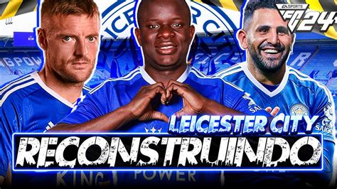 Eafc Reconstruindo O Leicester City Modo Carreira Youtube