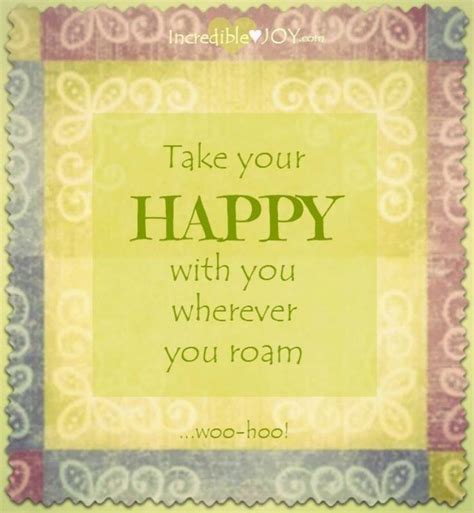 A Quote That Says Take Your Happy With You Wherever You Roam Woo Hoo