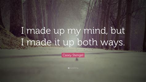 Casey Stengel Quote I Made Up My Mind But I Made It Up Both Ways”