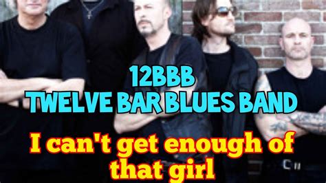 Bbb Twelve Bar Blues Band I Can T Get Enough Of That Girl Youtube