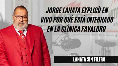 Jorge Lanata explicó en vivo por qué está internado en Favaloro y