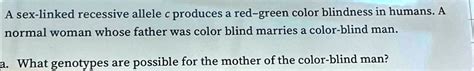 A Sex Linked Recessive Allele C Produces A Red Green Color Blindness In Humans A Normal Woman